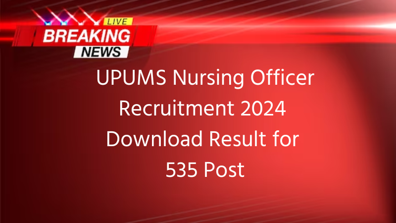 UPUMS Nursing Officer Recruitment 2024 Download Result for 535 Post